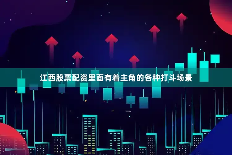江西股票配资里面有着主角的各种打斗场景