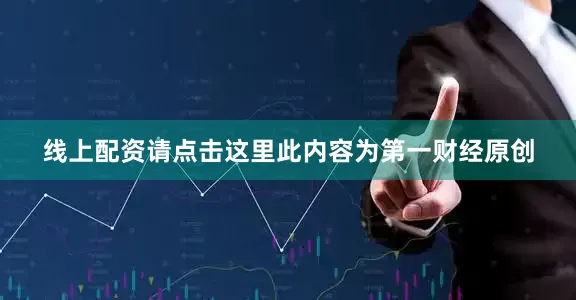 线上配资请点击这里此内容为第一财经原创
