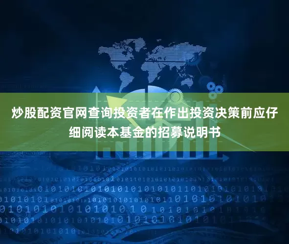 炒股配资官网查询投资者在作出投资决策前应仔细阅读本基金的招募说明书