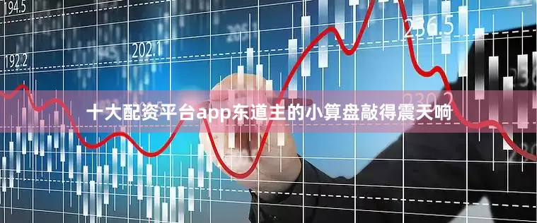 十大配资平台app东道主的小算盘敲得震天响