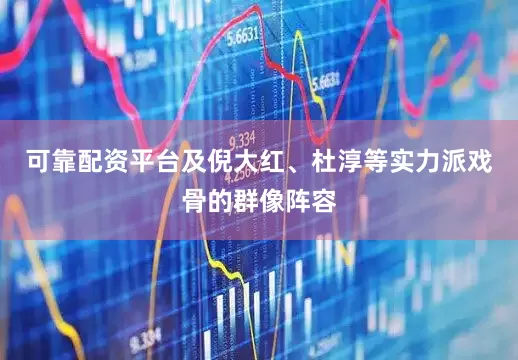 可靠配资平台及倪大红、杜淳等实力派戏骨的群像阵容