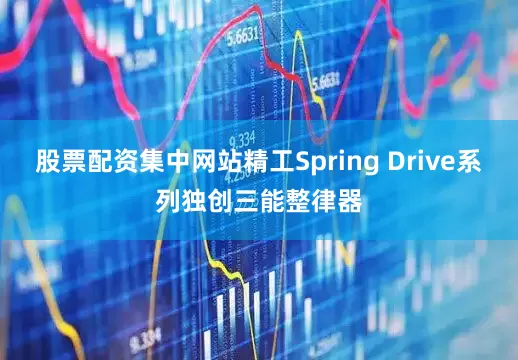 股票配资集中网站精工Spring Drive系列独创三能整律器