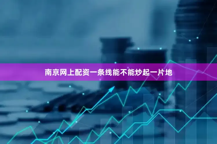 南京网上配资一条线能不能炒起一片地