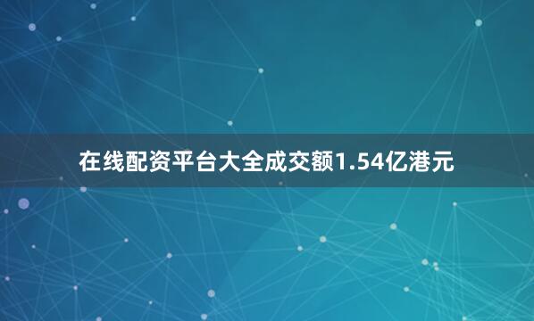 在线配资平台大全成交额1.54亿港元