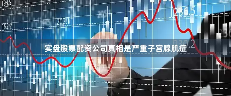 实盘股票配资公司真相是严重子宫腺肌症