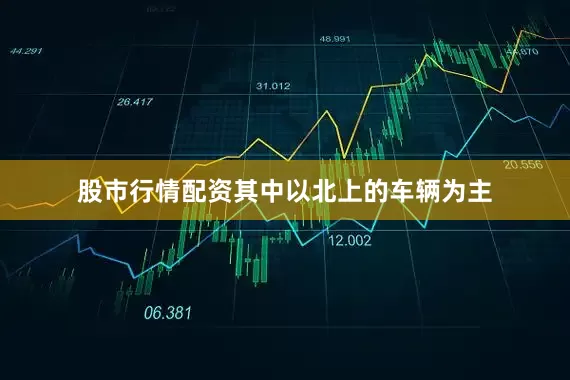 股市行情配资其中以北上的车辆为主